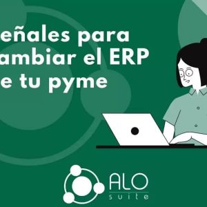 Señales para cambiar el ERP de tu pyme